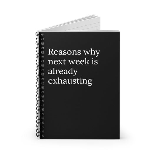 Reasons Why Next Week is Already exhausting Spiral Funny notebook